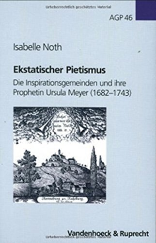 Ekstatischer Pietismus: Die Inspirationsgemeinden und ihre Prophetin Ursula Meyer (1682–1743) (Arbeiten zur Geschichte des Pietismus, Band 46)